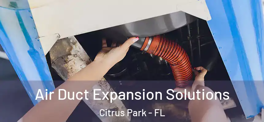 Air Duct Expansion Solutions Citrus Park - FL