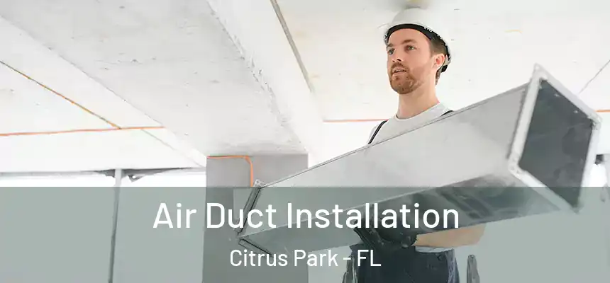 Air Duct Installation Citrus Park - FL