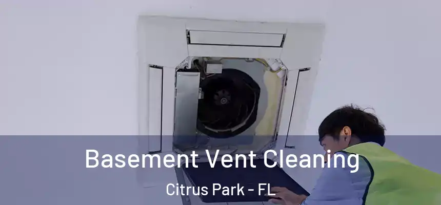Basement Vent Cleaning Citrus Park - FL