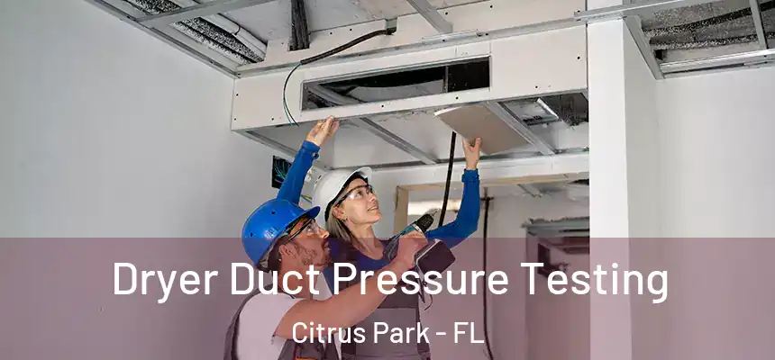 Dryer Duct Pressure Testing Citrus Park - FL