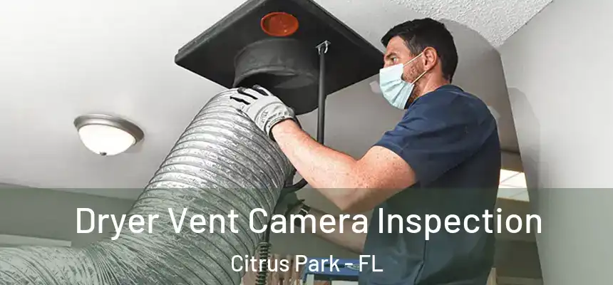 Dryer Vent Camera Inspection Citrus Park - FL