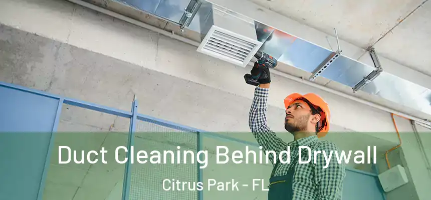 Duct Cleaning Behind Drywall Citrus Park - FL