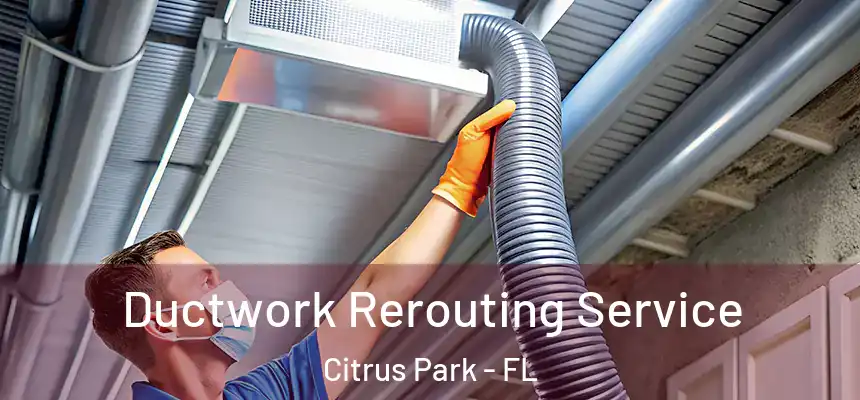 Ductwork Rerouting Service Citrus Park - FL