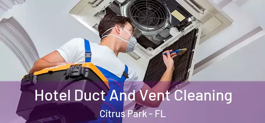 Hotel Duct And Vent Cleaning Citrus Park - FL