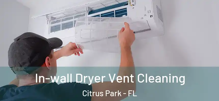 In-wall Dryer Vent Cleaning Citrus Park - FL