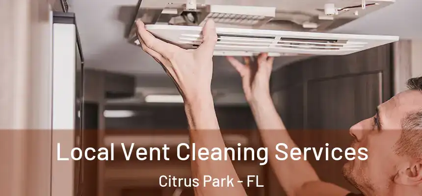 Local Vent Cleaning Services Citrus Park - FL