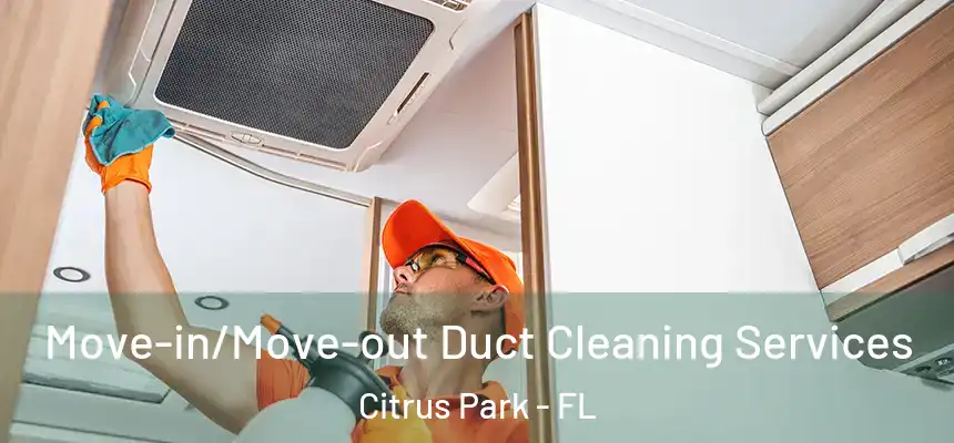 Move-in/Move-out Duct Cleaning Services Citrus Park - FL