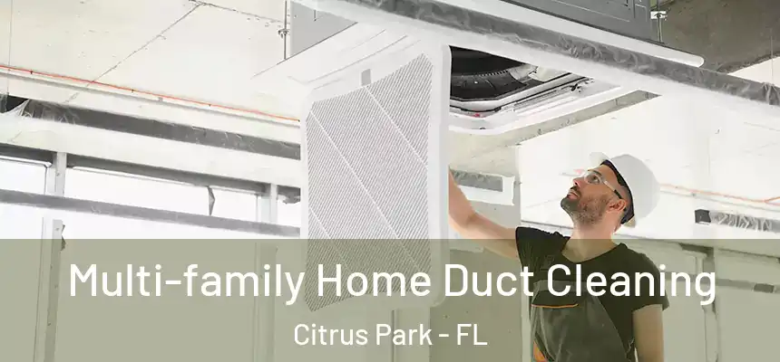 Multi-family Home Duct Cleaning Citrus Park - FL