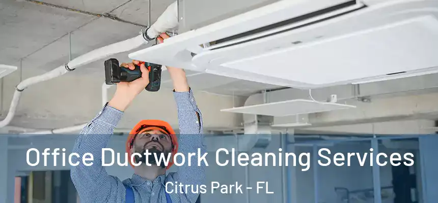 Office Ductwork Cleaning Services Citrus Park - FL