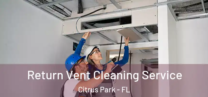 Return Vent Cleaning Service Citrus Park - FL