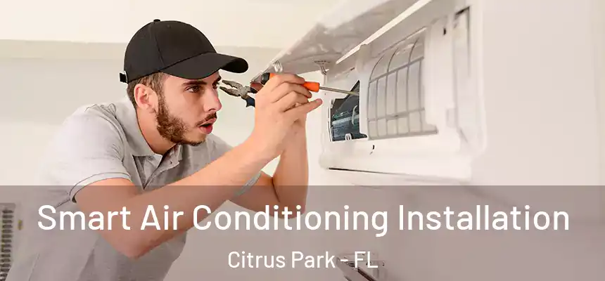 Smart Air Conditioning Installation Citrus Park - FL