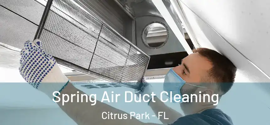 Spring Air Duct Cleaning Citrus Park - FL