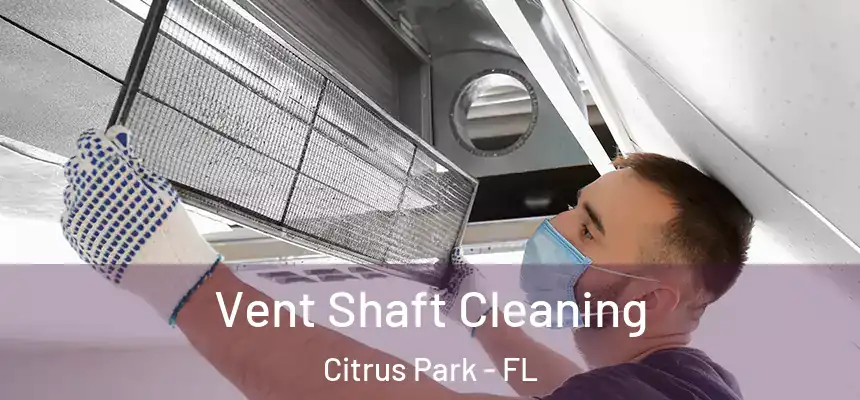 Vent Shaft Cleaning Citrus Park - FL