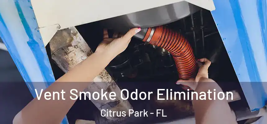 Vent Smoke Odor Elimination Citrus Park - FL